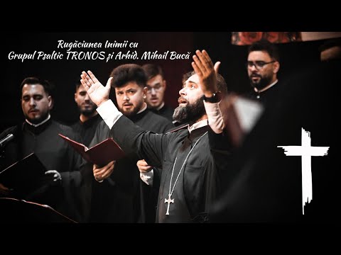 Rugăciunea Inimii cu Grupul Psaltic TRONOS și Arhid. Mihail Bucă