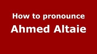 How to pronounce Ahmed Altaie
