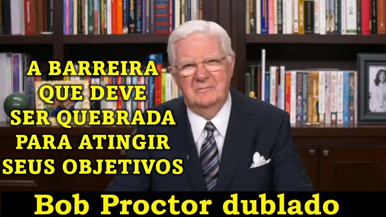 Bob Proctor - A barreira que deve ser quebrada para atingir seus objetivos (dublado)