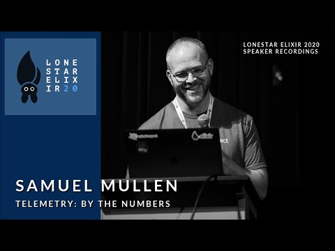 Lonestar Elixir 2020 Speaker Talks: Samuel Mullen "Telemetry: By The Numbers"