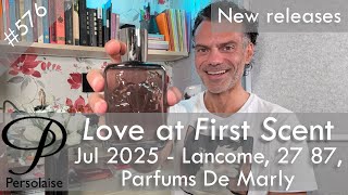 New perfumes Jul 2025 feat. Parfums De Marly, 27 87, Lancome - Persolaise Love At First Scent ep 576