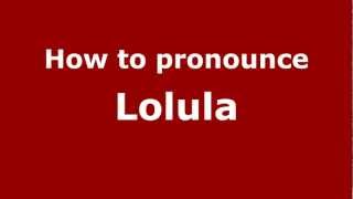 How to pronounce Lolula