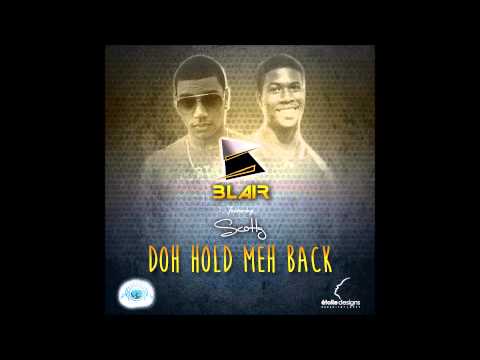 New Blair Ft. Scotty - DOH HOLD MEH BACK [2014 Trinidad Soca] [Produced by Mical 'Teja' Williams]
