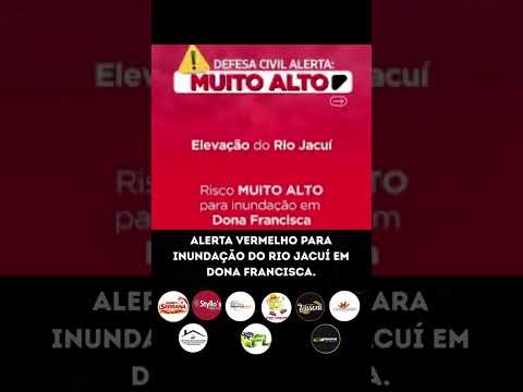 DEFESA CIVIL DIVULGA ALERTA VERMELHO PARA INUNDAÇÃO DO RIO JACUÍ EM DONA FRANCISCA
