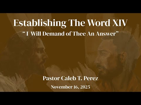 Nov 16, 2025 | Pastor Caleb T. Perez - Establishing The Word 14 - "I Will Demand Of Thee An Answer"