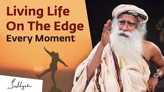 Living on the Edge Every Moment | Sadhguru