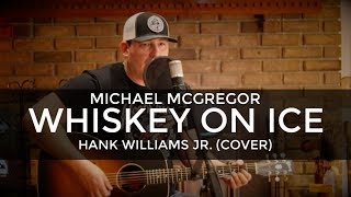 Michael McGregor Covers &quot;Whiskey On Ice&quot; by Hank Williams Jr 🤘