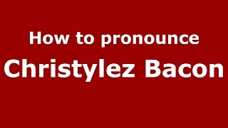 How to pronounce Christylez Bacon