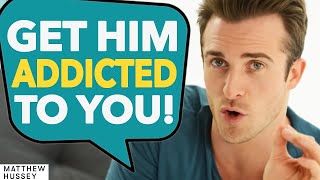 HIS Gets Him Addicted to You Forever (Matthew Hussey, Get The Guy)