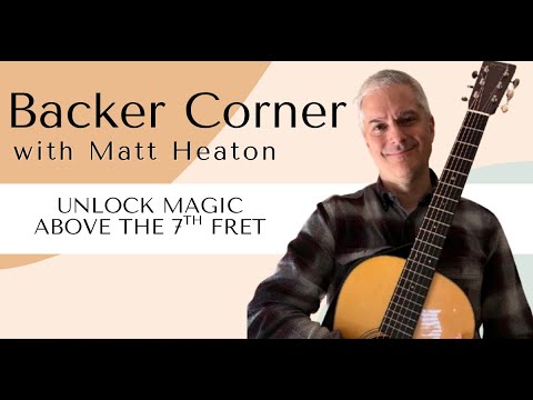 Unlock Magic Above the Seventh Fret - Backer Corner with Matt Heaton