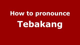 How to pronounce Tebakang