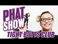 PHAT SHOW TIGHT BUTTS CLUB