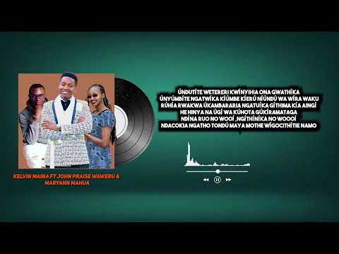 NGÙKINDÌRIA HAHA - KELVIN MAINA FT JOHN PRAISE WAWERU & MARYANN MAHUA (Official Lyrics video)