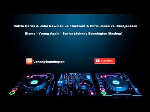 Calvin Harris & John Newman vs Hardwell & Chris Jones vs Bassjackers - Blame - Young Again - Savior