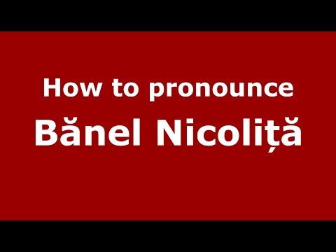 How to pronounce Bănel Nicoliță (Romanian/Romania) - PronounceNames.com