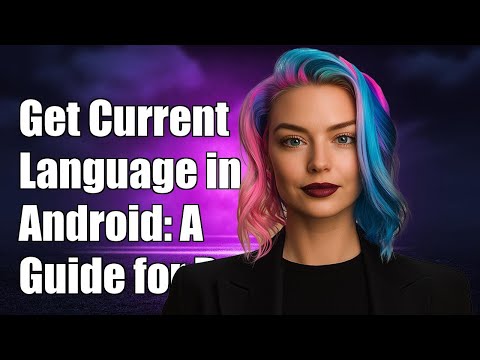 How to Get Current Language in Android: A Complete Guide for Developers