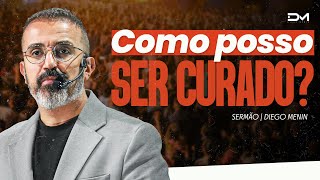 COMO POSSO SER CURADO? - #DIEGOMENIN | SERMÃO