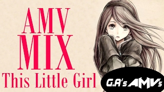 AMV Mix - &quot; This Little Girl &quot; Feat. NightcoreReality