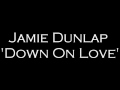 Jamie Dunlap - Down On Love 