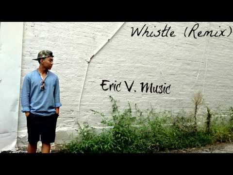 Eric V. - Whistle (Remix)