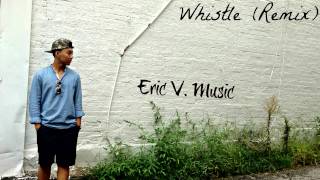 Eric V. - Whistle (Remix)