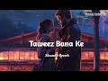 Taweez Bana Ke [Slowed+Reverb] lofi song | Khuda Aur Mohabbat | Rahat Fateh Ali Khan