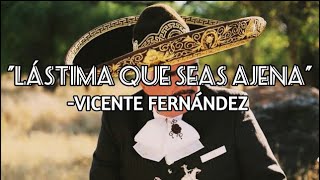”LÁSTIMA QUE SEAS AJENA”_ Vicente Fernández (LETRA)
