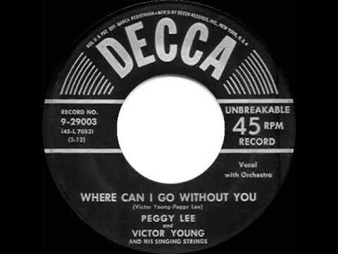 1954 Peggy Lee - Where Can I Go Without You