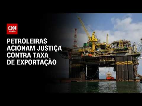 Petroleiras acionam Justiça e pedem liminar contra imposto sobre exportação | HORA H