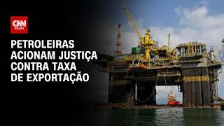 Vídeo: Petroleiras acionam Justiça e pedem liminar contra imposto sobre exportação | HORA H