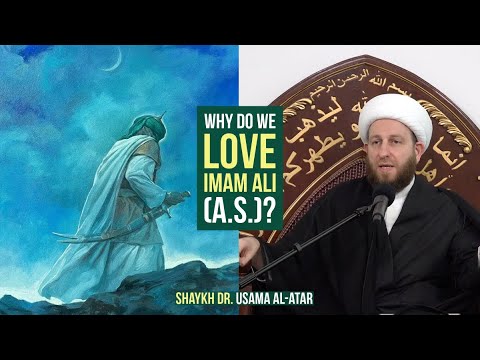 Why Do We Love Imam Ali (A.S.)? - Shaykh Dr. Usama al-Atar