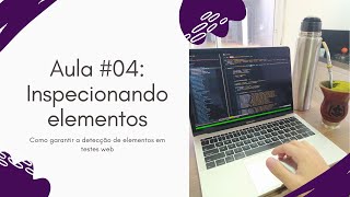 Aula 04 - Inspecionando elementos: Como garantir a detecção de elementos em testes web.