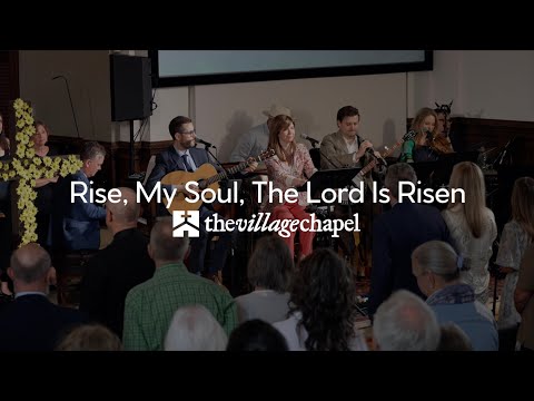 "Rise, My Soul, The Lord Is Risen" featuring Keith & Kristyn Getty - The Village Chapel Worship