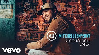 Mitchell Tenpenny - Alcohol You Later (Audio)