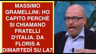 MASSIMO GRAMELLINI: HO CAPITO PERCHÈ SI CHIAMANO FRATELLI D'ITALIA. DA FLORIS A DIMARTEDÌ SU LA7