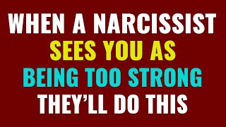 When a narcissist sees you as being too strong, this is what they