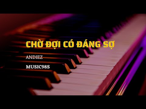 Chờ Đợi Có Đáng Sợ | Andiez | Piano Music98s