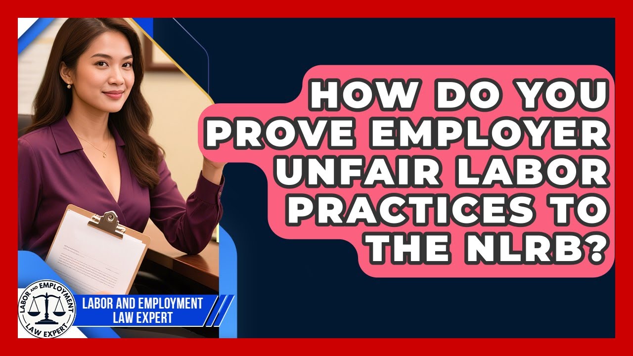 How Do You Prove Employer Unfair Labor Practices To The NLRB? - Labor and Employment Law Expert