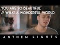 You Are So Beautiful / What A Wonderful World