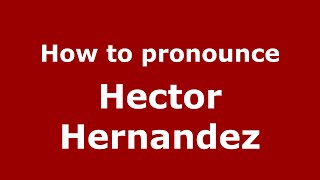 How to pronounce Hector Hernandez