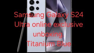 Galaxy S24 Ultra Exclusive Titanium Blue- Unboxing