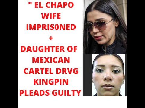 EL CHAPO GUZMAN'S WIFE GETS SENTENCED ,PLUS DAUGHTER OF MEXICAN DRVG LORD PLEADS GUILTY.