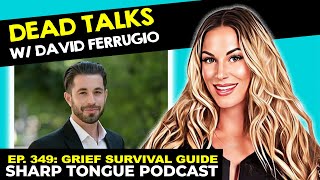 DEAD Talks with David Ferrugio | Sharp Tongue Podcast | Grief Survival Guide Pt. 20