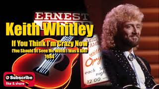 If You Think I&#39;m Crazy Now (You Should Of Seen Me As A Kid) \ Keith Whitley