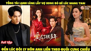 Tổng Tài Lạnh Lùng Lấy Vợ Xong Bỏ Bê Lúc Mang Thai, Đến Lúc Đòi Ly Hôn Anh Liền Theo Đuổi Cưng Chiều