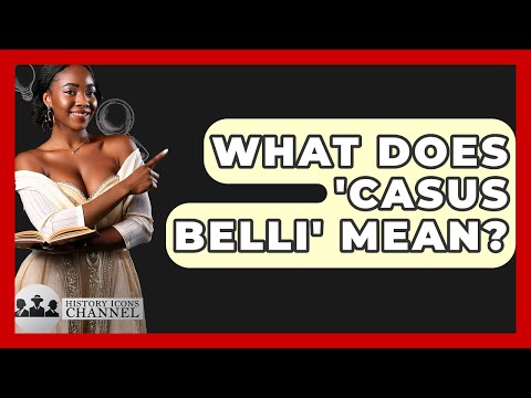 What Does 'Casus Belli' Mean? - History Icons Channel