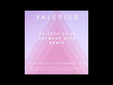 VALERIUS -  SO GOOD ( SEYMOUR BITS REMIX)
