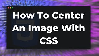 How to center an image with CSS Tutorial (Horizontal &amp; Vertical)