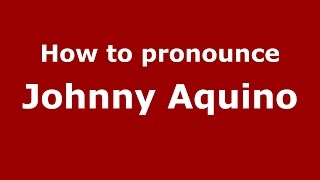 How to pronounce Johnny Aquino