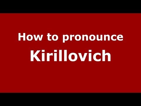 How to pronounce Kirillovich (Russian/Russia) - PronounceNames.com